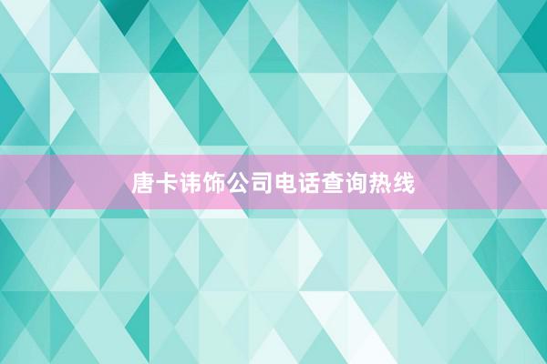 唐卡讳饰公司电话查询热线